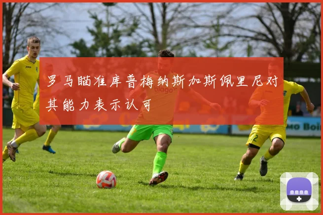 罗马瞄准库普梅纳斯加斯佩里尼对其能力表示认可