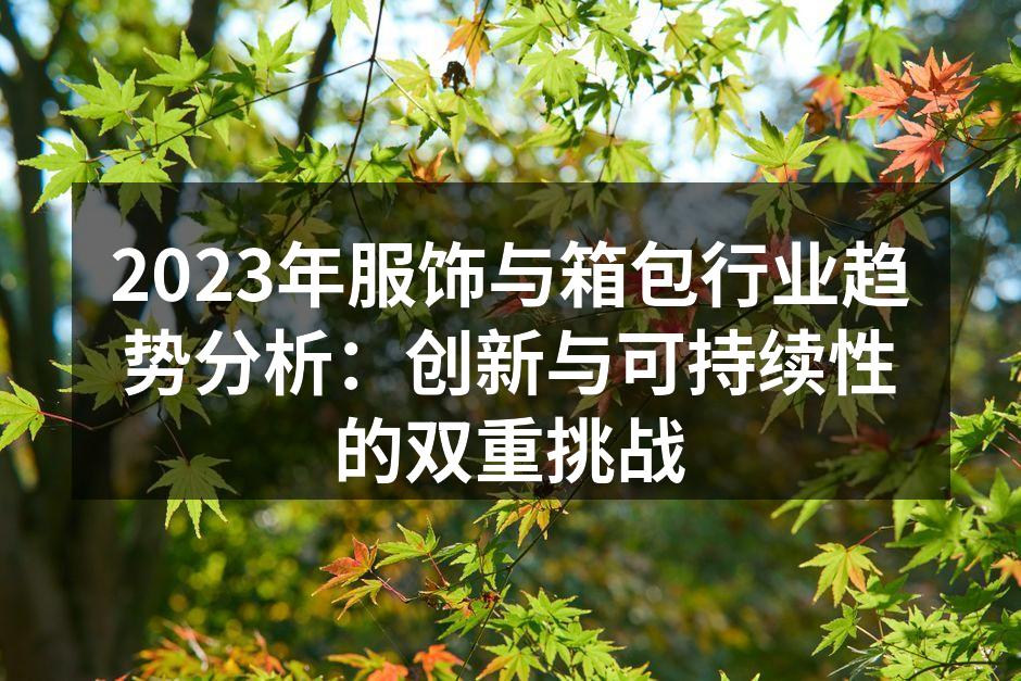 2023年服饰与箱包行业趋势分析：创新与